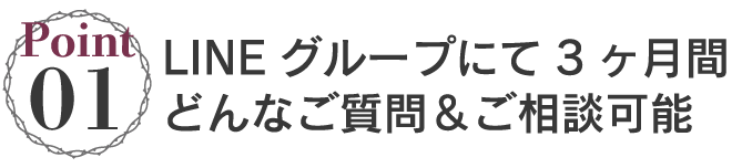 【特徴1】LINEグループにて3ヶ月間どんなご質問&ご相談可能